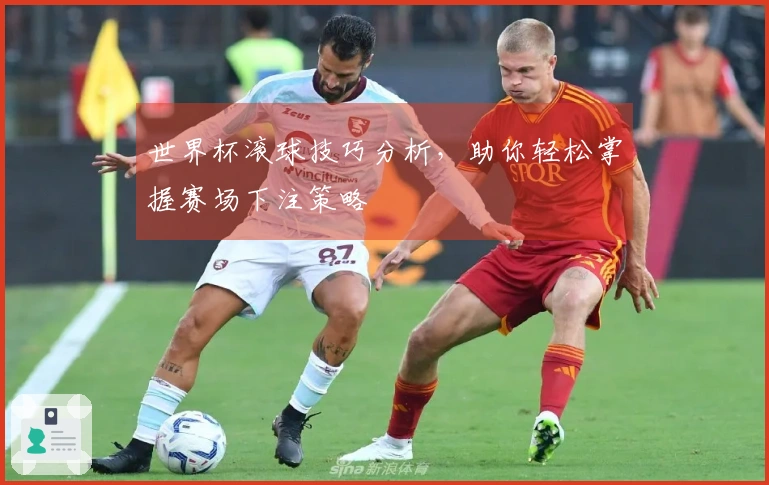 世界杯滚球技巧分析，助你轻松掌握赛场下注策略