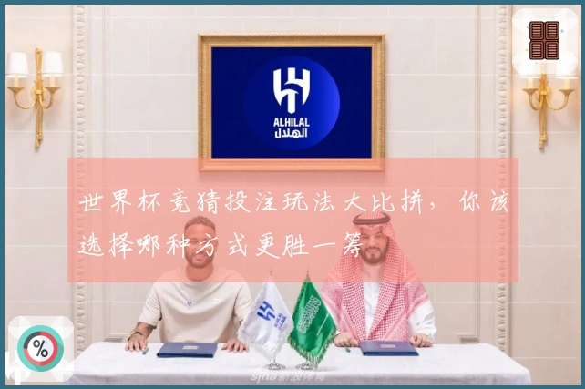 世界杯竞猜投注玩法大比拼，你该选择哪种方式更胜一筹